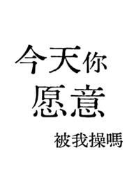 今天你愿意被我*吗 今天你愿意被我*吗
