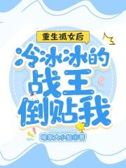 重生孤女后冷冰冰的战王倒贴我 重生孤女后冷冰冰的战王倒贴我