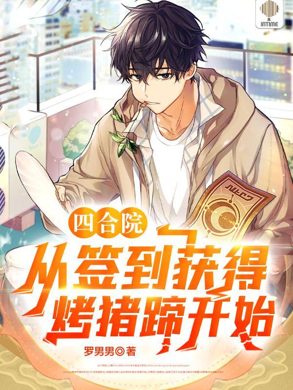 四合院:从签到获得烤猪蹄开始 四合院:从签到获得烤猪蹄开始