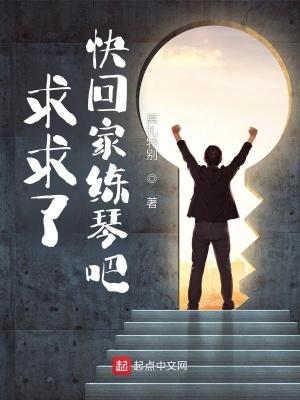 求求了,快回家练琴吧 求求了,快回家练琴吧