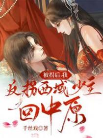 被拐后,我反拐西域少主回中原 被拐后,我反拐西域少主回中原